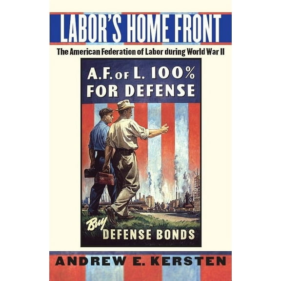 Labor's Home Front: The American Federation of Labor During World War II, (Hardcover)