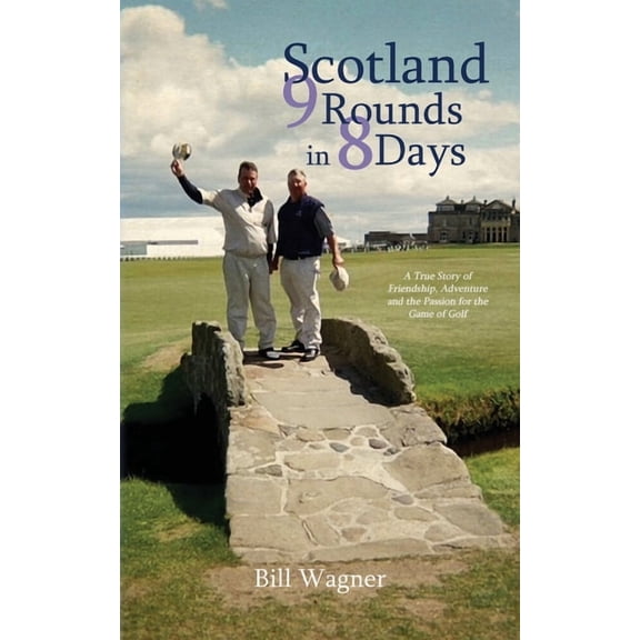 Scotland 9 Rounds in 8 Days: A True Story of Friendship, Adventure and the Passion for the Game of Golf, (Paperback)