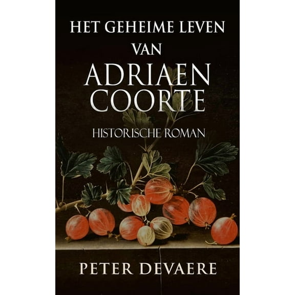 Het geheime leven van Adriaen Coorte : Historische Roman (Paperback)