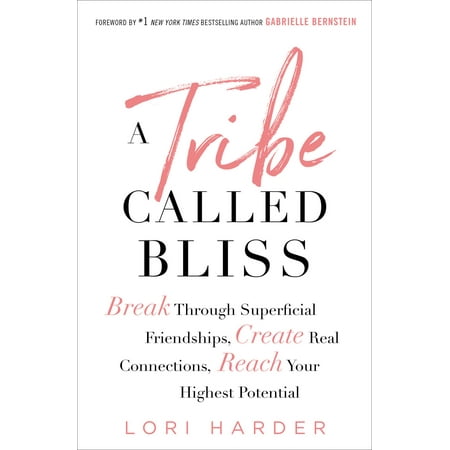 A Tribe Called Bliss : Break Through Superficial Friendships, Create Real Connections, Reach Your Highest