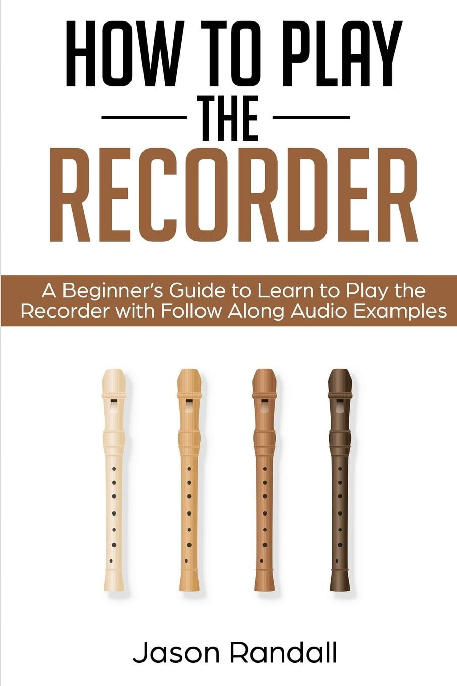 How to Play the Recorder : A Beginner's Guide to Learn to Play the