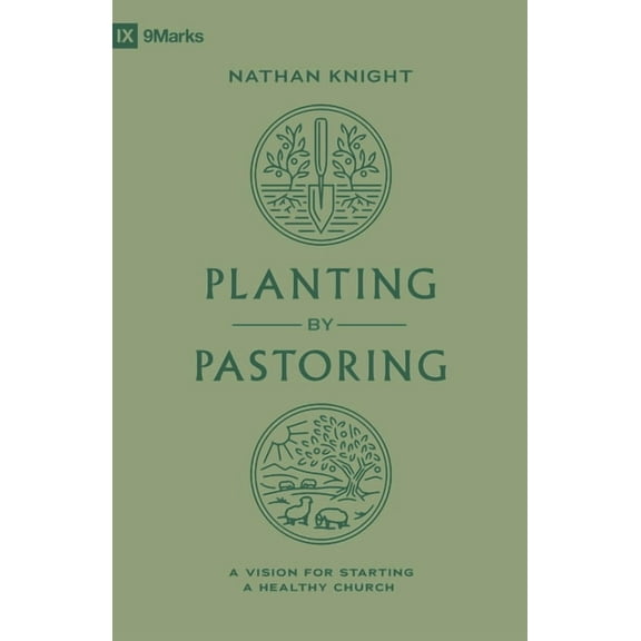 9Marks Planting by Pastoring: A Vision for Starting a Healthy Church, (Paperback)