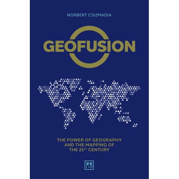 Geofusion : The power of geography and the mapping of the 21st century (Hardcover)