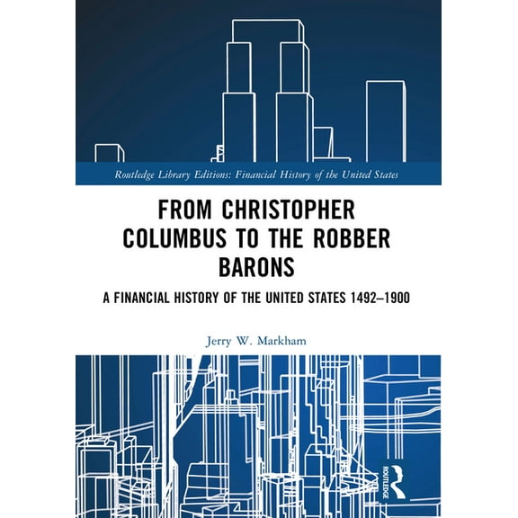 Financial History of the United States From Christopher Columbus to the Robber Barons: A Financial History of the United States 1492-1900, (Hardcover)