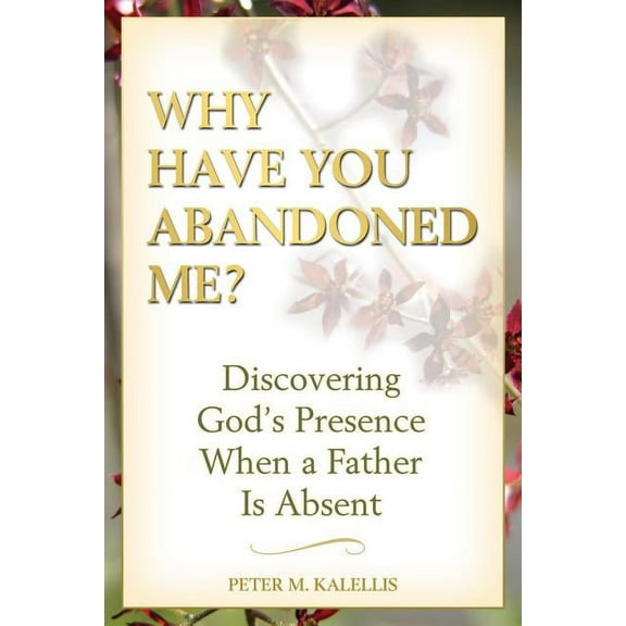 Why Have You Abandoned Me? Discovering God's Presence When a Father Is Absent, (Paperback)