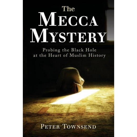 The Mecca Mystery: Probing the Black Hole at the Heart of Muslim History, (Paperback)