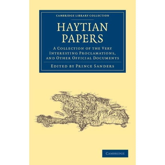 Cambridge Library Collection - Latin Ame Haytian Papers: A Collection of the Very Interesting Proclamations, and Other Official Documents, (Paperback)