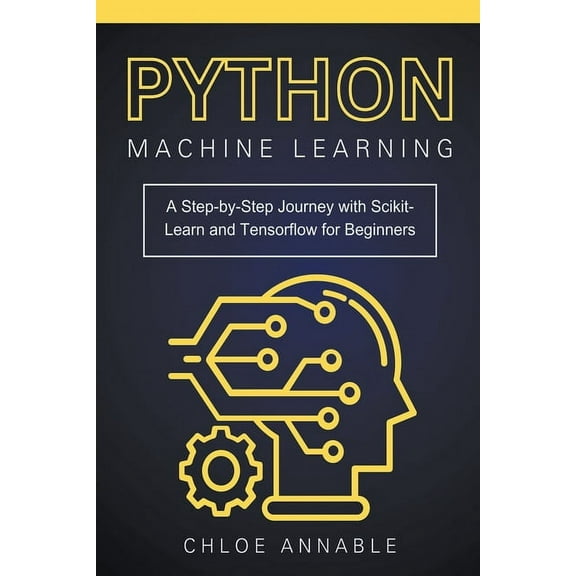 Python Machine Learning: A Step-by-Step Journey with Scikit-Learn and Tensorflow for Beginners, (Paperback)