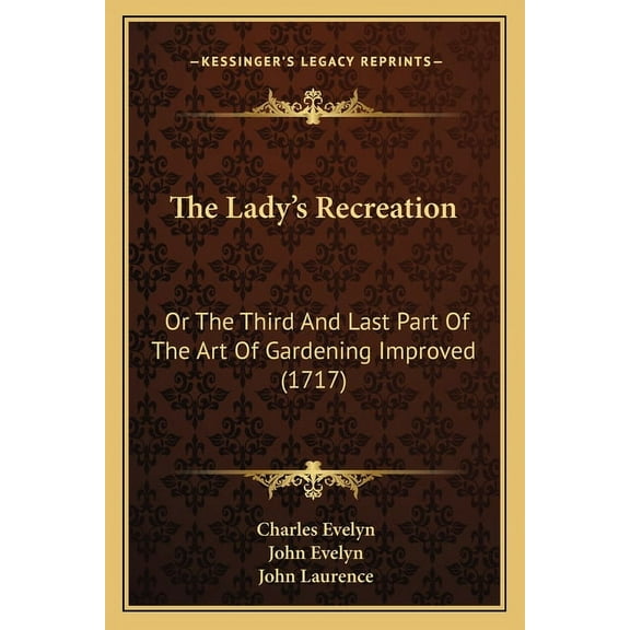 The Lady's Recreation: Or The Third And Last Part Of The Art Of Gardening Improved (1717), (Paperback)