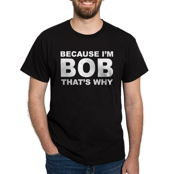CafePress - Because I'm Bob That's Why T Shirt - Men's Classic Graphic Cotton T-Shirt