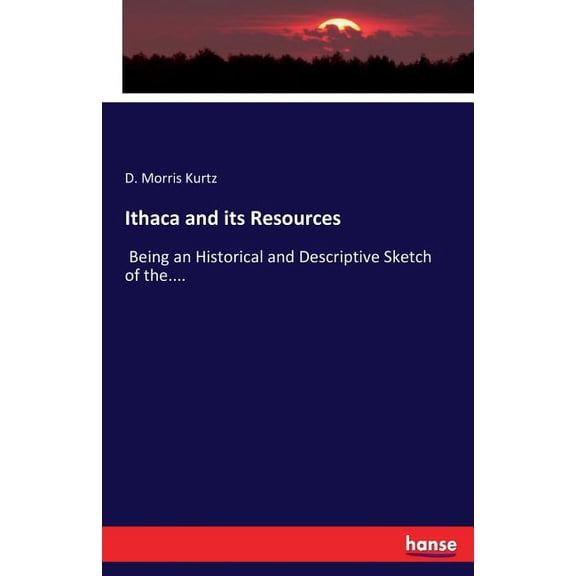 Ithaca and its Resources: Being an Historical and Descriptive Sketch of the...., (Paperback)