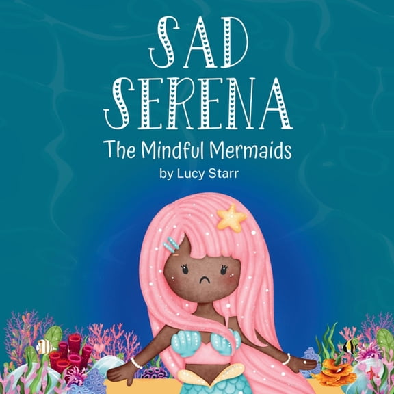 The Mindful Mermaids Sad Serena: The Mindful Mermaids, A Social-Emotional Children's Book to Help Kids Tackle Sadness and Boost Self-Esteem, (Paperback)
