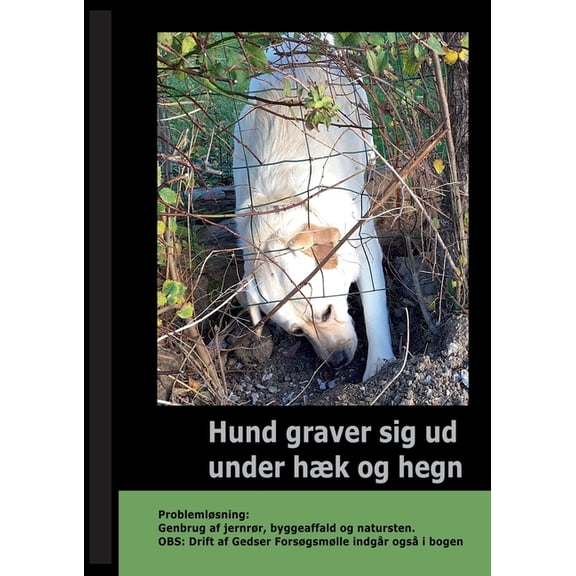 Hund graver sig ud under HÃ¦k og Hegn: - ProblemlÃ¸sning: Genbrug af jernrÃ¸r, byggeaffald og natursten. OBS: Drift af Geds, (Paperback)