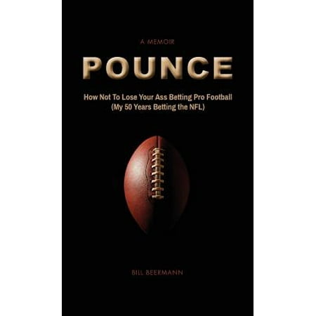 Pounce - How Not to Lose Your Ass Betting Pro Football : (my 50 Years Betting the (Best Football Betting App)