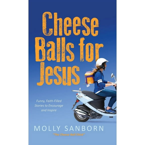 Cheese Balls for Jesus: Funny, Faith-Filled Stories to Encourage and Inspire (Hardcover)