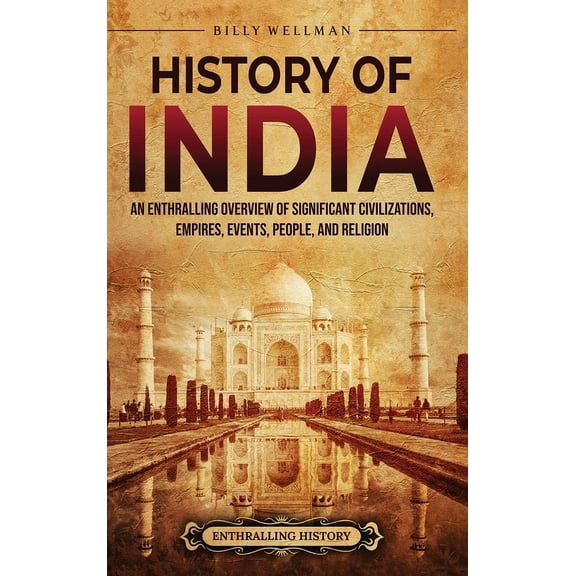History of India: An Enthralling Overview of Significant Civilizations, Empires, Events, People, and Religion, (Hardcover)