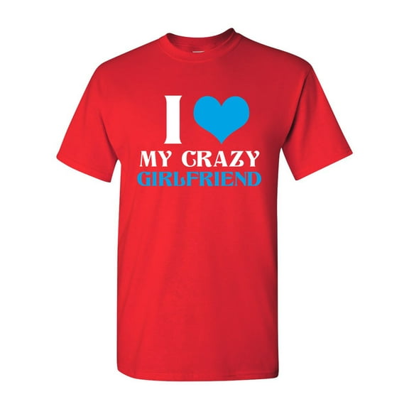I Love My Crazy Girlfriend Couple Love Matching Funny DT Adult T-Shirt Tee