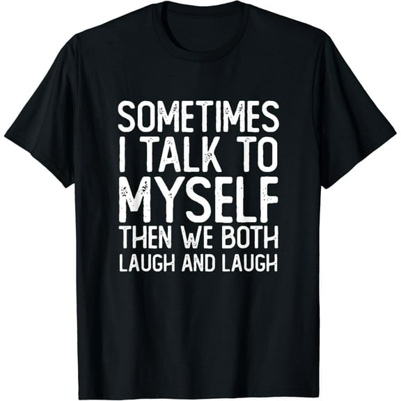 t-shirtSometimes I Talk To Myself Then We Both Laugh And Laugh T-Shirt mens t shirt，black，women，funny，misfits，men，journey