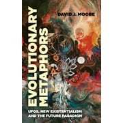 Evolutionary Metaphors : UFOs, New Existentialism and the Future Paradigm (Paperback)