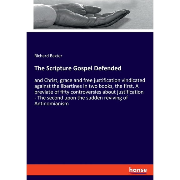 The Scripture Gospel Defended: and Christ, grace and free justification vindicated against the libertines In two books, , (Paperback)