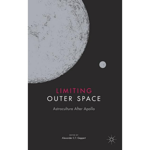 Palgrave Studies in the History of Scien Limiting Outer Space: Astroculture After Apollo, (Hardcover)