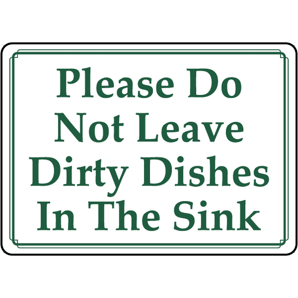 Do your dishes. Wash your dishes. Not leave. Do not leave Dirty dish. Do not Wash dishes.