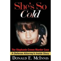 She's So Cold - The Stephanie Crowe Murder Case: A Defense Attorney's Inside Story of coerced confessions of i, (Paperback)
