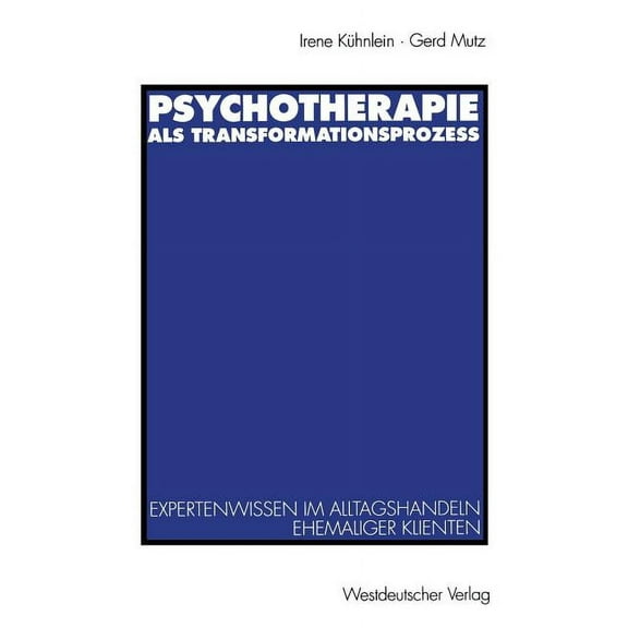 Psychotherapie ALS Transformationsprozeß: Expertenwissen Im Alltagshandeln Ehemaliger Klienten, (Paperback)