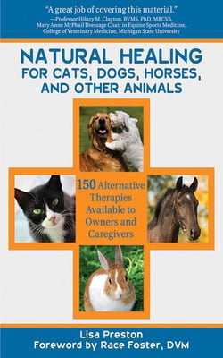 Pre-Owned Natural Healing for Cats, Dogs, Horses, and Other Animals: 150 Alternative Therapies Available to Owners and Caregivers (Paperback) 1616084618 9781616084615