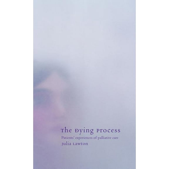 The Dying Process: Patients' Experiences of Palliative Care, (Hardcover)