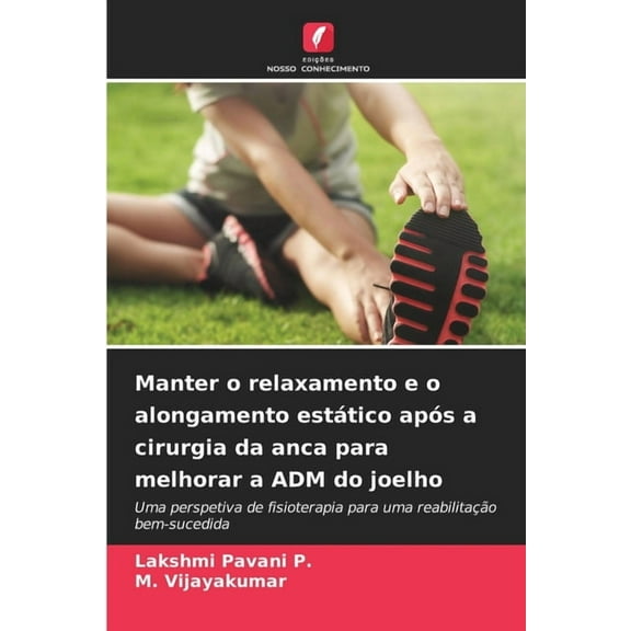 Manter o relaxamento e o alongamento estÃ¡tico apÃ³s a cirurgia da anca para melhorar a ADM do joelho, (Paperback)