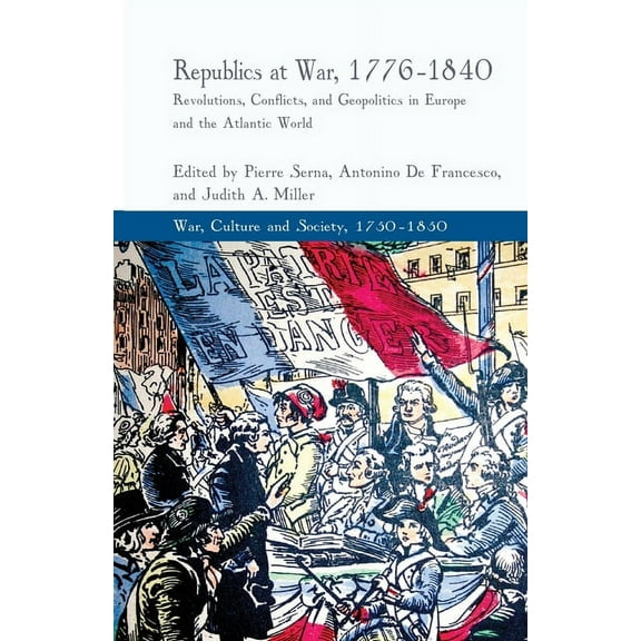 War, Culture and Society, 1750-1850 Republics at War, 1776-1840: Revolutions, Conflicts, and Geopolitics in Europe and the Atlantic World, (Paperback)