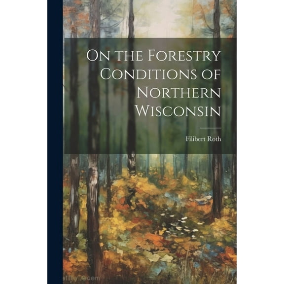 On the Forestry Conditions of Northern Wisconsin (Paperback)