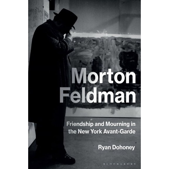 Morton Feldman: Friendship and Mourning in the New York Avant-Garde, (Hardcover)
