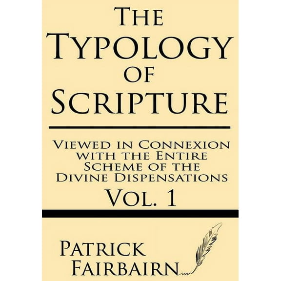 Typology of Scripture The Typology of Scripture Viewed in Connexion with the Entire Scheme of the Divine Dispensations, Book 1, (Paperback)
