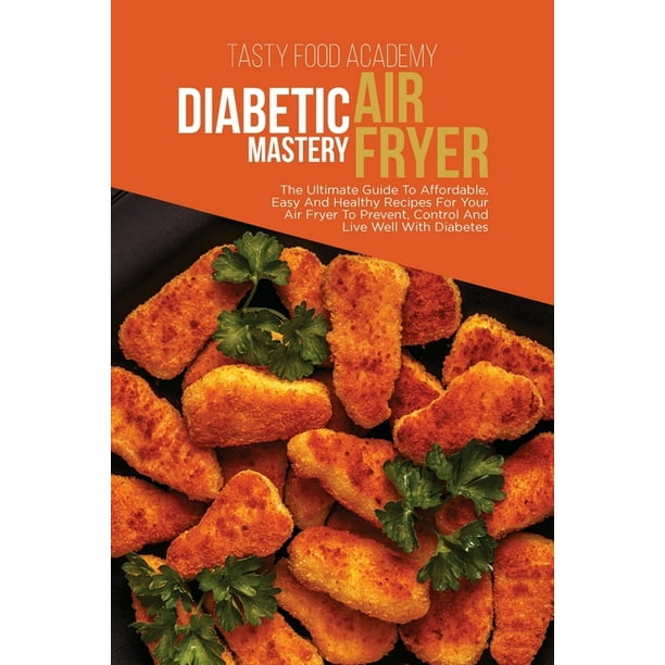 Diabetic Air Fryer Mastery The Ultimate Guide To Affordabl e, Easy And