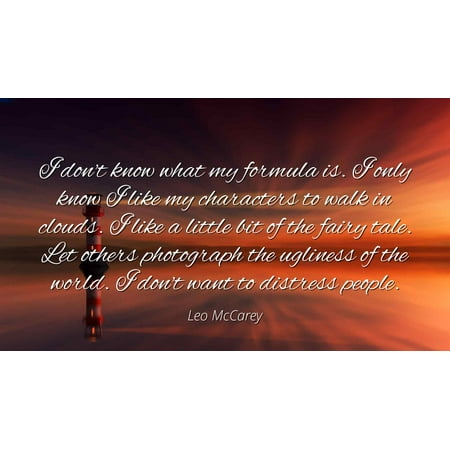 Fairy Tale Photo Leo McCarey - Famous Quotes Laminated POSTER PRINT 24x20 - I don't know what my formula is. I only know I like my characters to walk in clouds. I like a little bit of the fairy tale. Let others photo ()