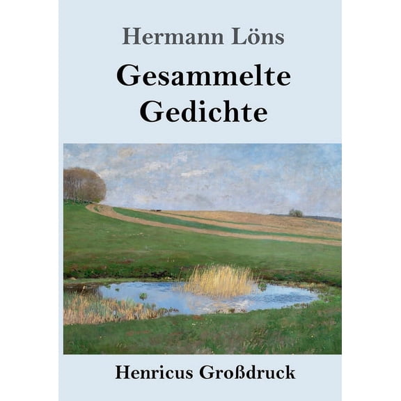 Gesammelte Gedichte (Großdruck) : Junglaub / Mein goldenes Buch / Mein blaues Buch / Der kleine Rosengarten / Fritz von der Leines Ausgewählte Lieder / Ulenspeigels Ausgewählte Lieder (Paperback)