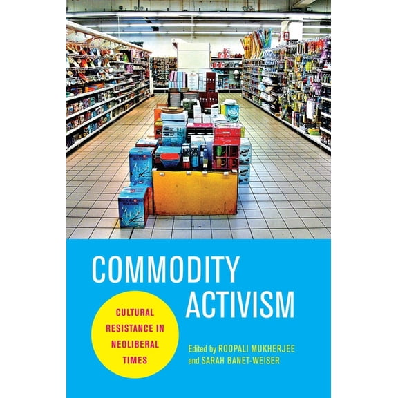 Critical Cultural Communication Commodity Activism: Cultural Resistance in Neoliberal Times, Book 21, (Paperback)