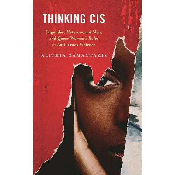Thinking Cis: Cisgender, Heterosexual Men, and Queer Women's Roles in Anti-Trans Violence, (Hardcover)