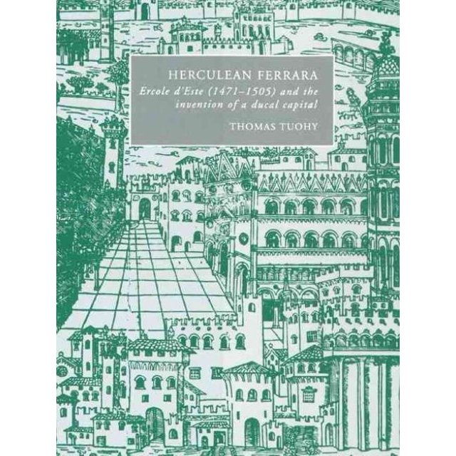 Ferrara Herculéenne, Ercole d'Este (1471-1505) et l'Invention d'Une Capitale Ducale