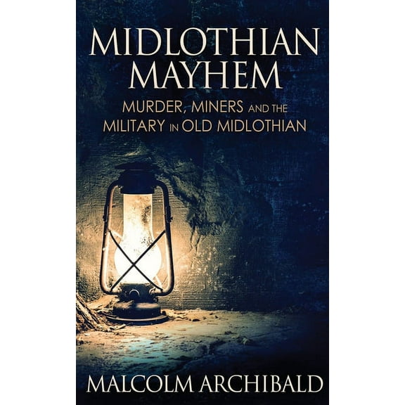 Midlothian Mayhem: Murder, Miners and the Military in Old Midlothian, (Paperback)