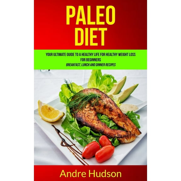 Paleo Diet Recipes Paleo Diet: Your Ultimate Guide to a Healthy Life for Healthy Weight Loss for Beginners (Breakfast, Lunch and Dinner Rec, Book 1, (Paperback)