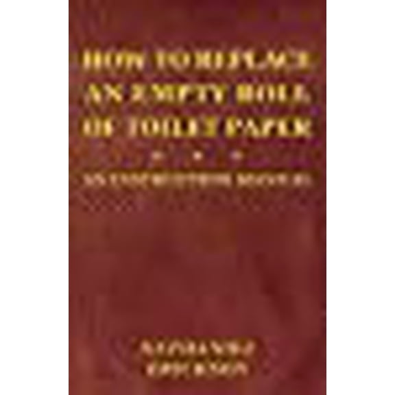 How To Replace An Empty Roll Of Toilet Paper: an instruction manual (Paperback)