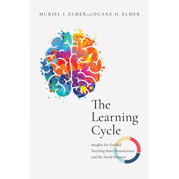 Pre-Owned The Learning Cycle: Insights for Faithful Teaching from Neuroscience and the Social Sciences (Paperback) by Duane H Elmer, Muriel I Elmer