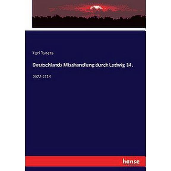 Deutschlands Misshandlung durch Ludwig 14. : 1672-1714 (Paperback)