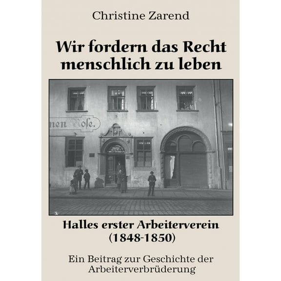 Wir fordern das Recht menschlich zu leben: Halles erster Arbeiterverein (1848-1850), (Paperback)