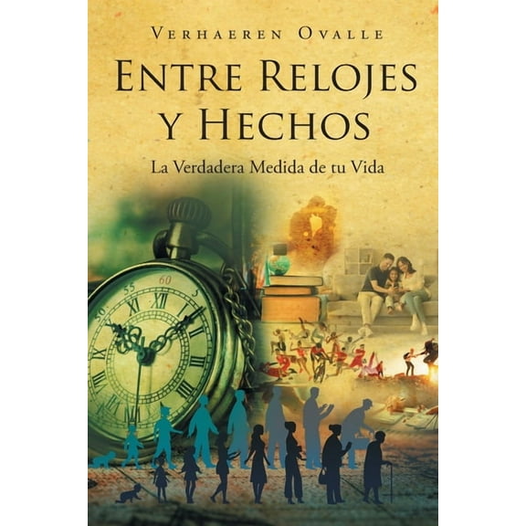 Entre Relojes y Hechos: La Verdadera Medida de tu Vida, (Paperback)