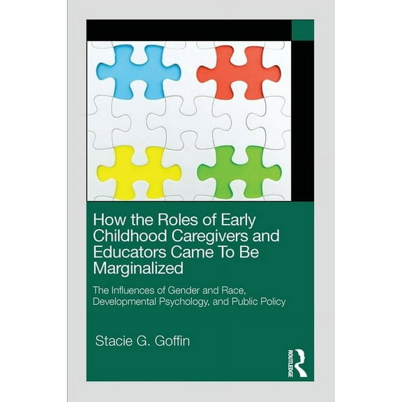 How the Roles of Early Childhood Caregivers and Educators Came To Be Marginalized: The Influences of Gender and Race, De, (Paperback)