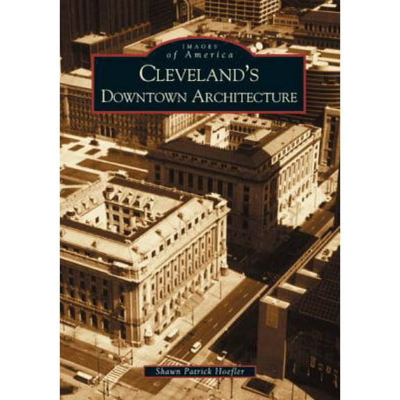 Pre-Owned Cleveland's Downtown Architecture (Paperback) 0738532029 9780738532028